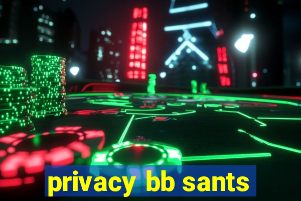 privacy bb sants